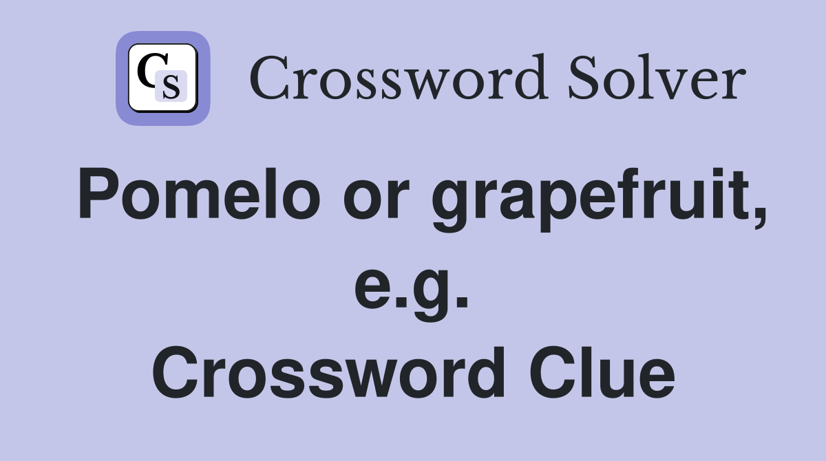 Pomelo or grapefruit, e.g. Crossword Clue