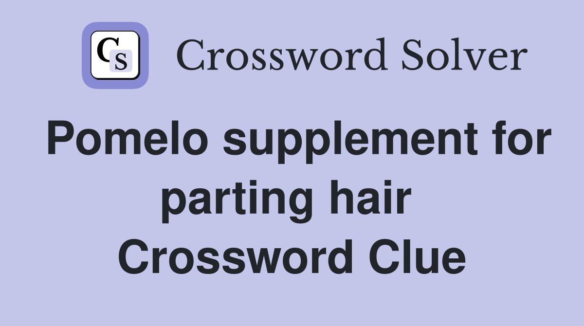 Pomelo supplement for parting hair  Crossword Clue