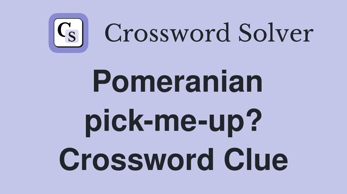 Pomeranian pick-me-up? Crossword Clue