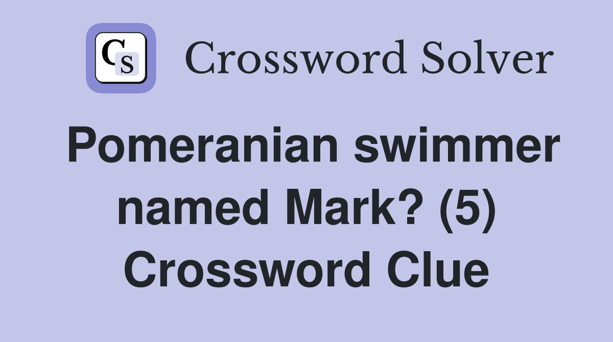 Pomeranian swimmer named Mark? (5) Crossword Clue