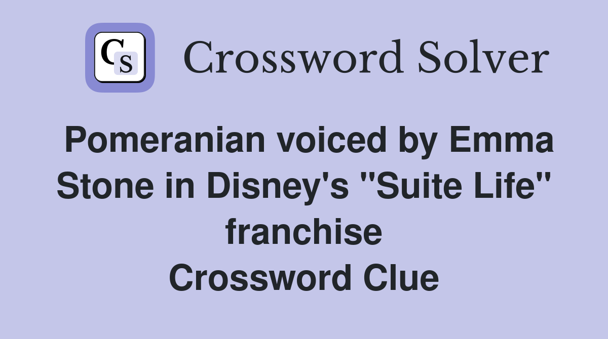 Pomeranian voiced by Emma Stone in Disney's "Suite Life" franchise Crossword Clue