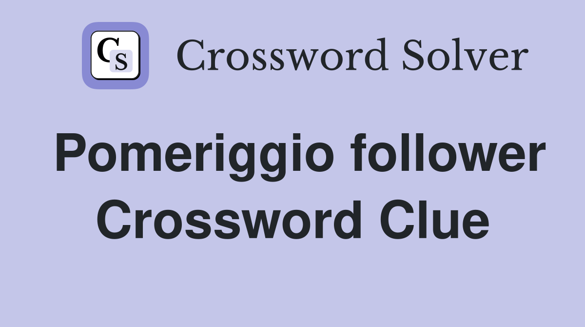 Pomeriggio follower Crossword Clue