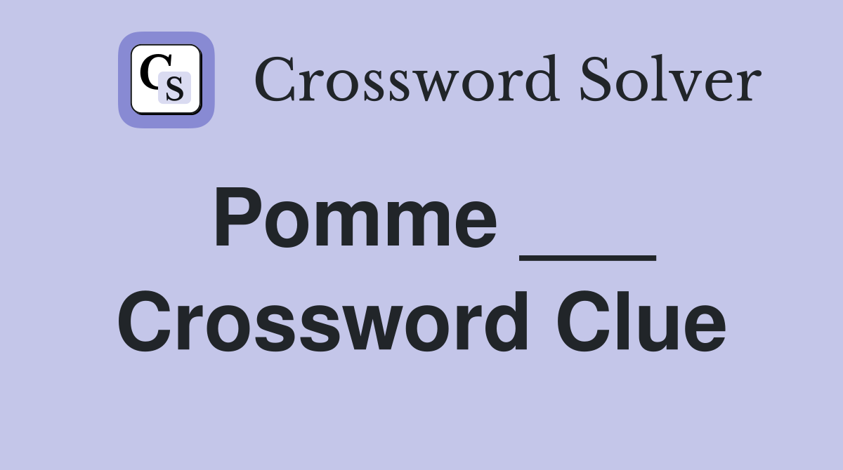 Pomme ___ Crossword Clue
