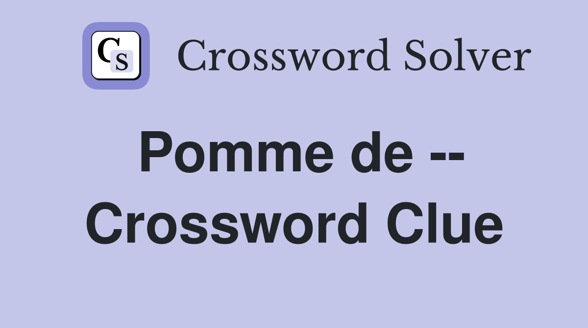 Pomme de -- Crossword Clue