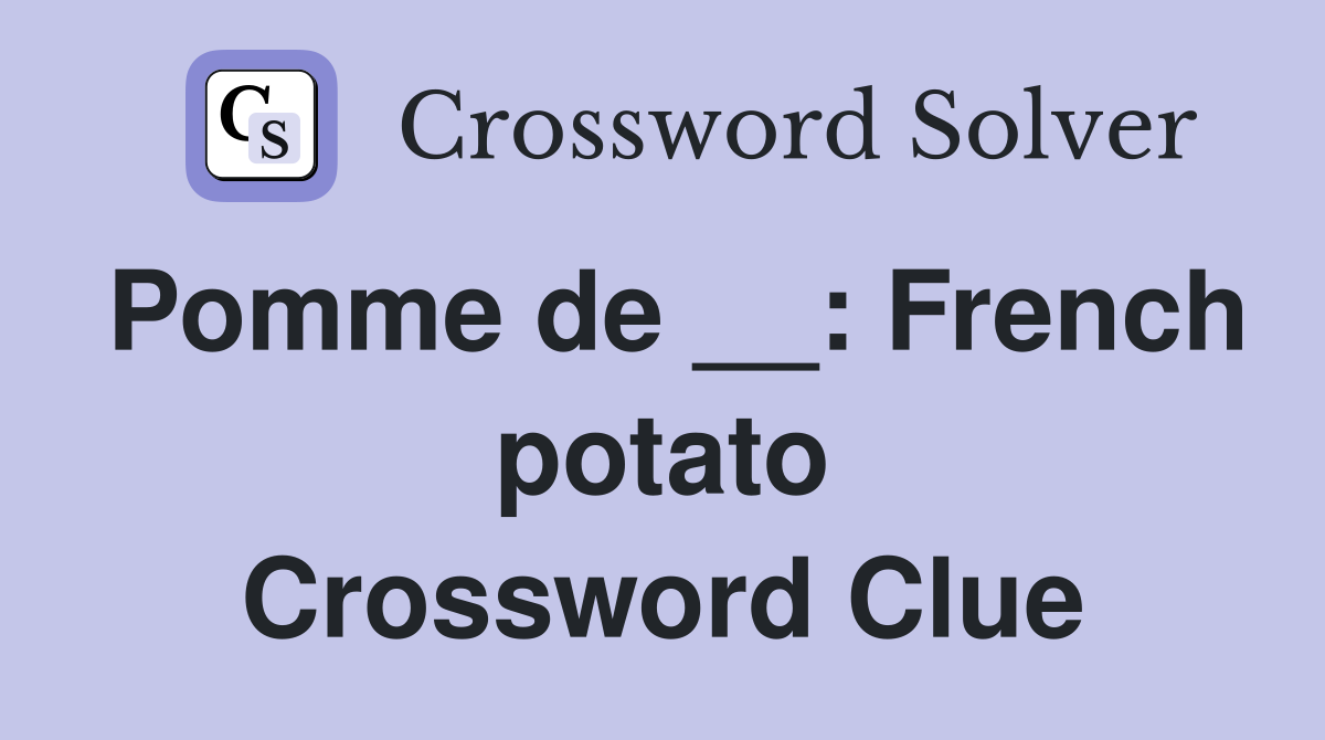 Pomme de __: French potato Crossword Clue