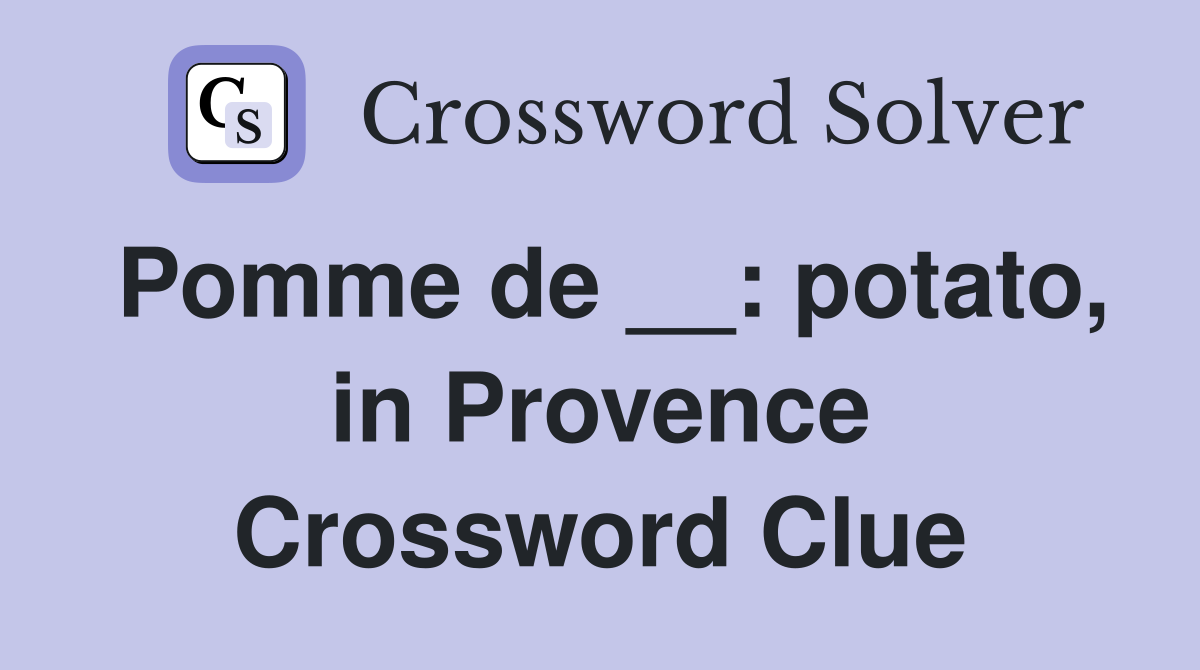 Pomme de __: potato, in Provence Crossword Clue