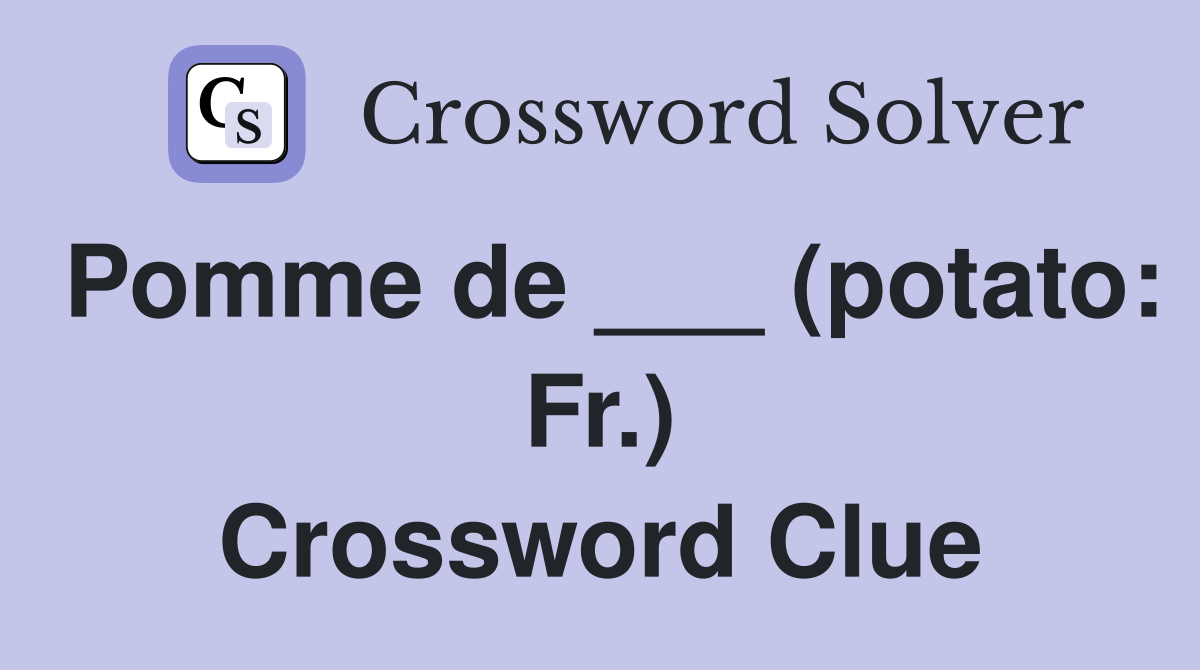 Pomme de ___ (potato: Fr.) Crossword Clue