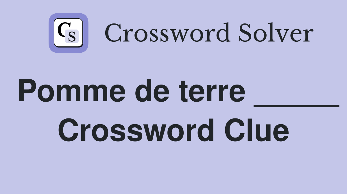 Pomme de terre _____ Crossword Clue