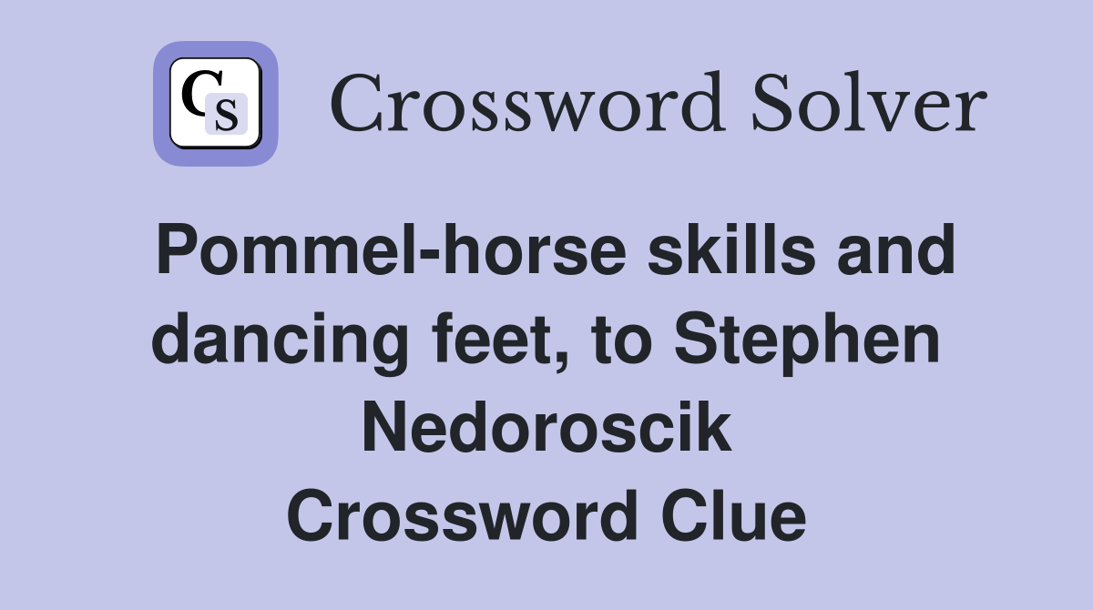 Pommel-horse skills and dancing feet, to Stephen Nedoroscik Crossword Clue