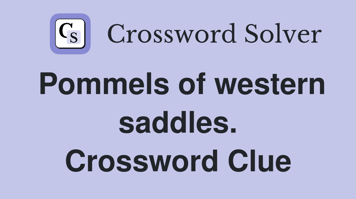 Pommels of western saddles. Crossword Clue