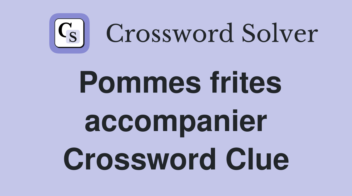 Pommes frites accompanier Crossword Clue
