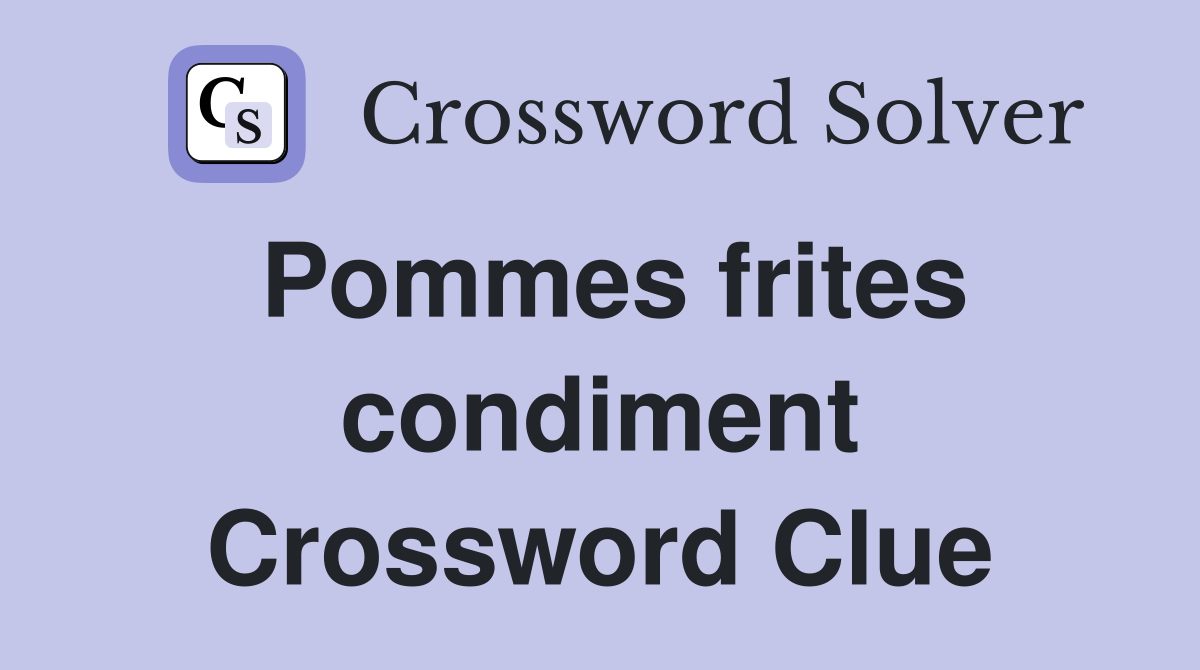 Pommes frites condiment Crossword Clue