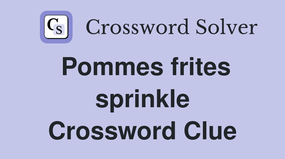 Pommes frites sprinkle Crossword Clue