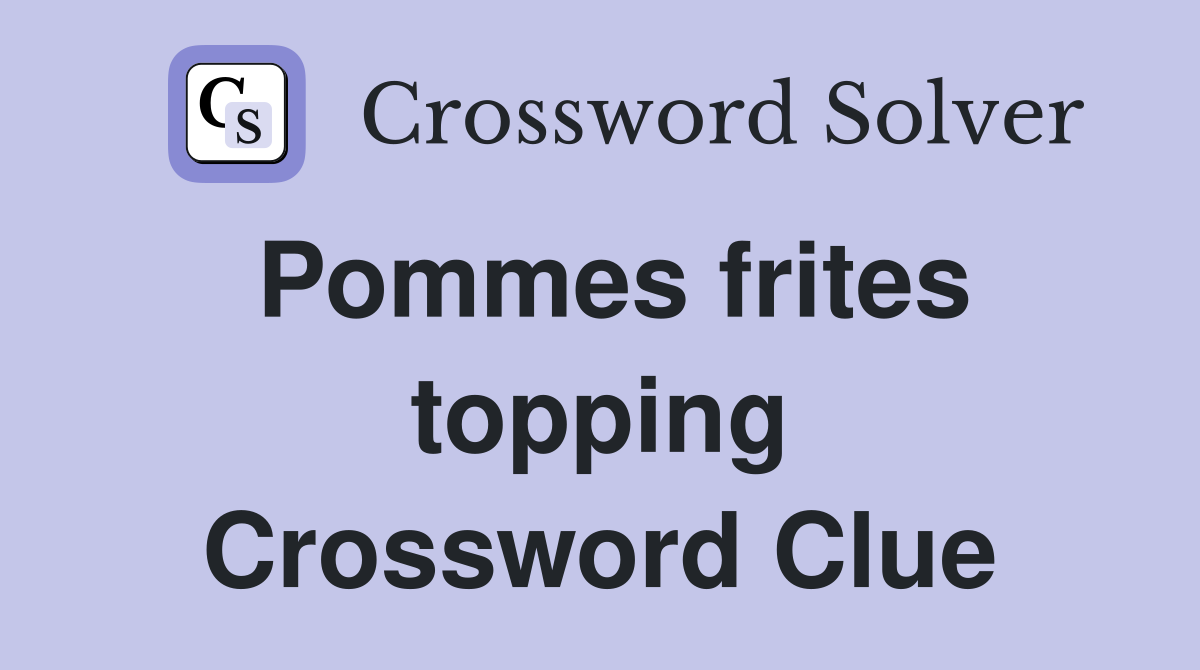 Pommes frites topping Crossword Clue