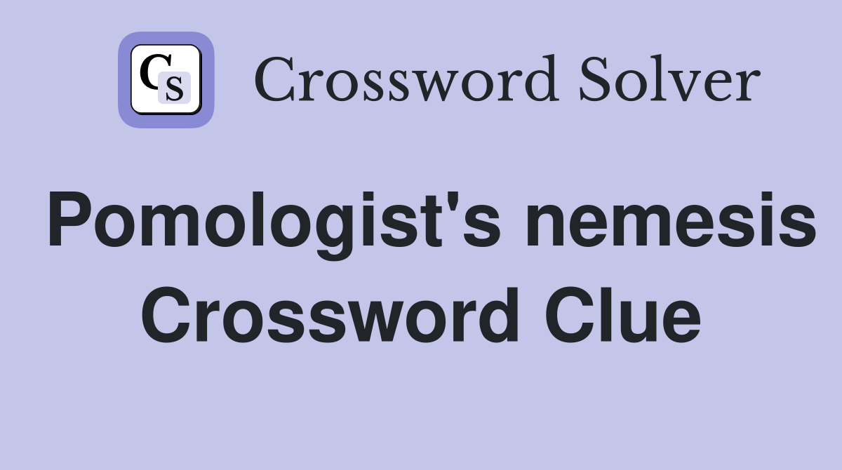 Pomologist's nemesis Crossword Clue