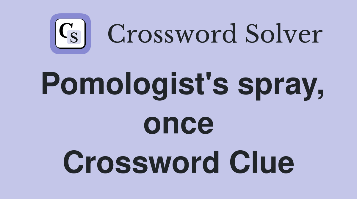 Pomologist's spray, once Crossword Clue