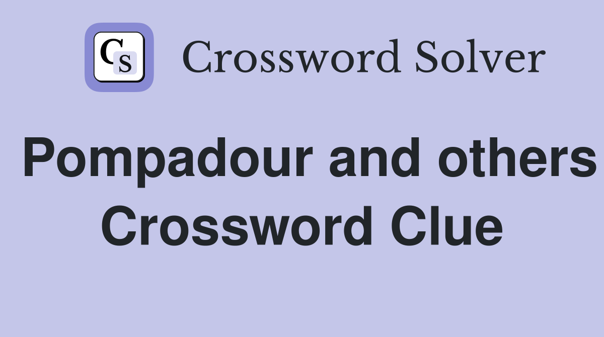 Pompadour and others Crossword Clue