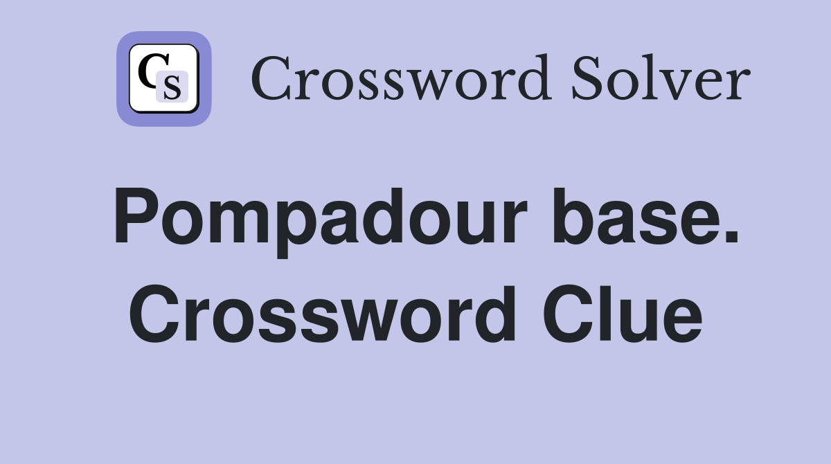 Pompadour base. Crossword Clue