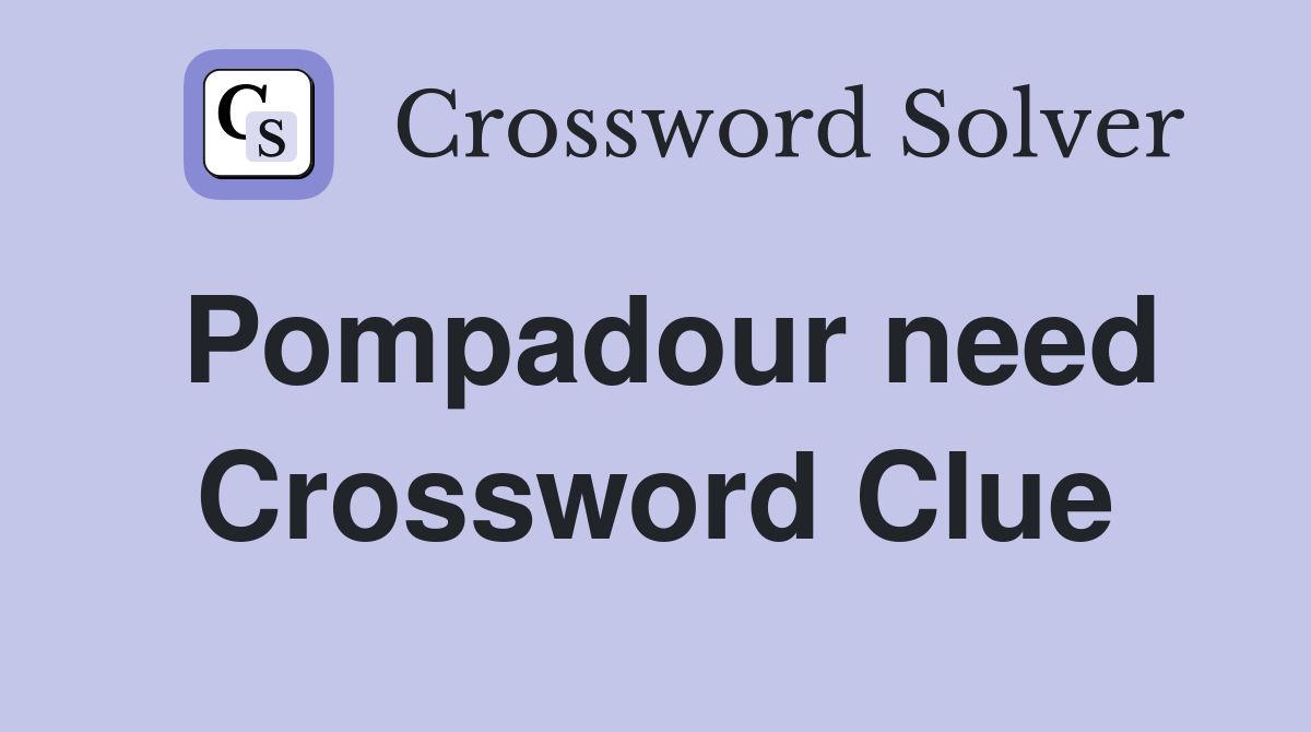Pompadour need Crossword Clue