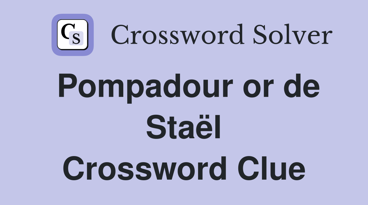 Pompadour or de Staël Crossword Clue