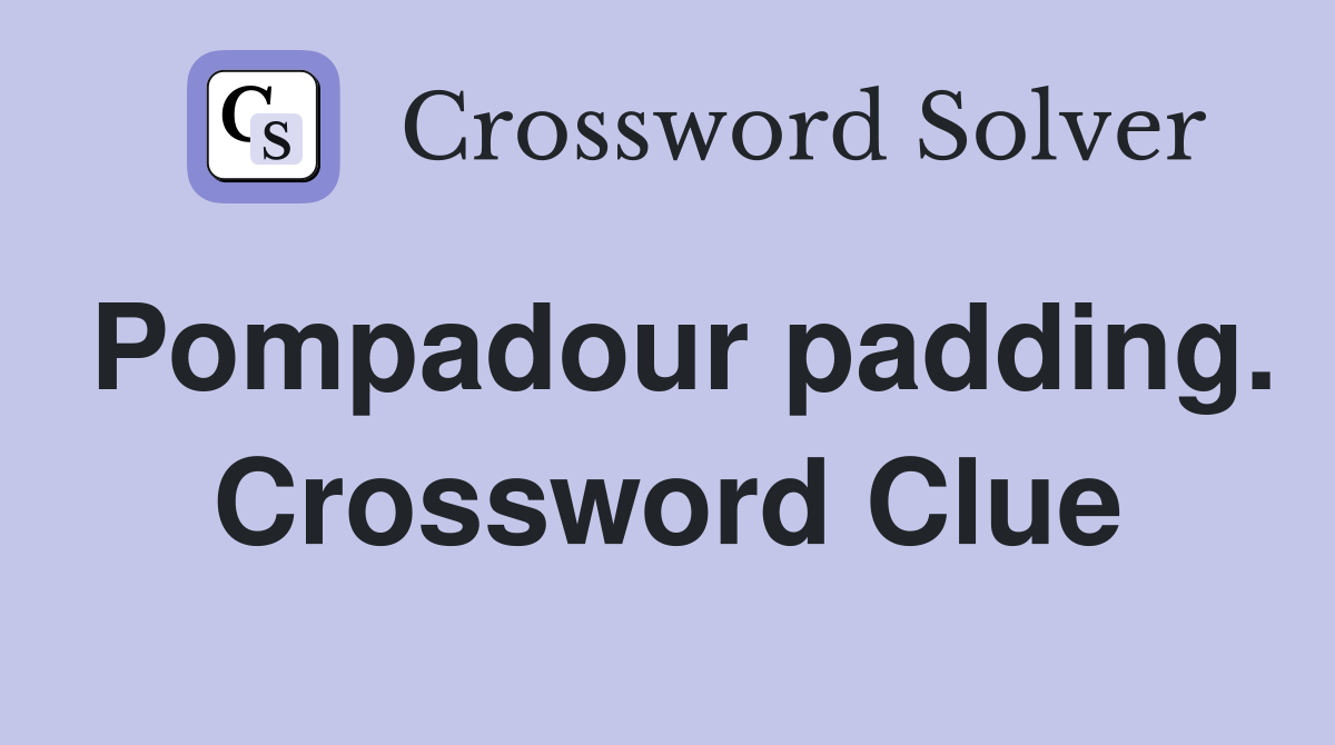 Pompadour padding. Crossword Clue