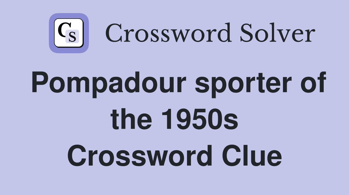 Pompadour sporter of the 1950s Crossword Clue