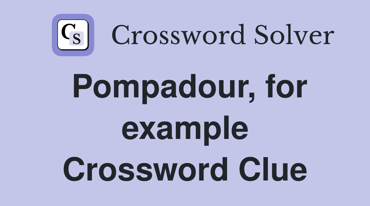 Pompadour, for example Crossword Clue