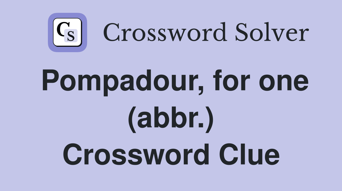 Pompadour, for one (abbr.) Crossword Clue