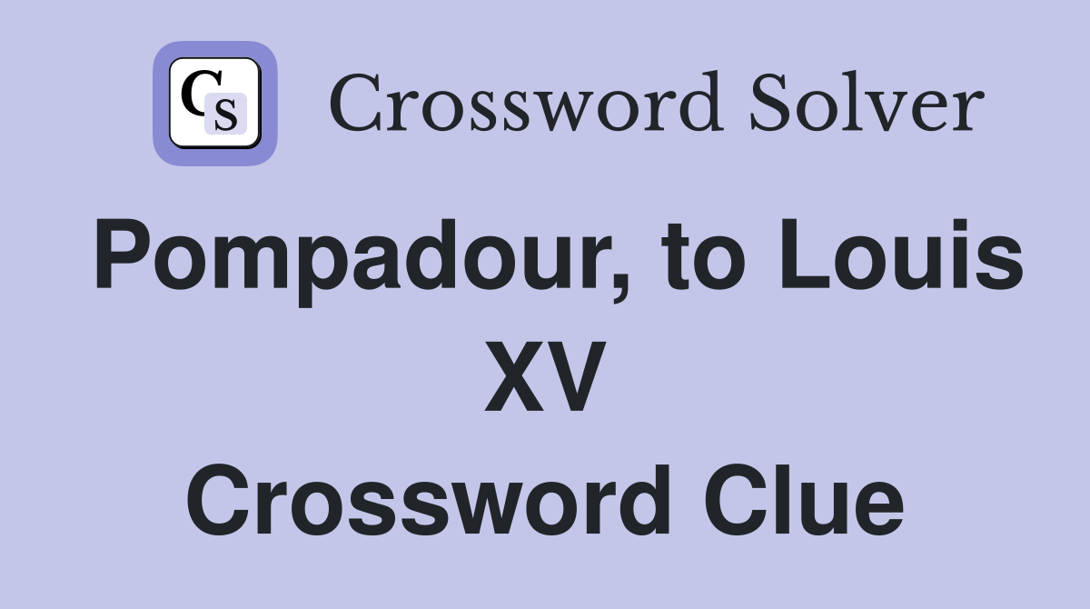 Pompadour, to Louis XV Crossword Clue