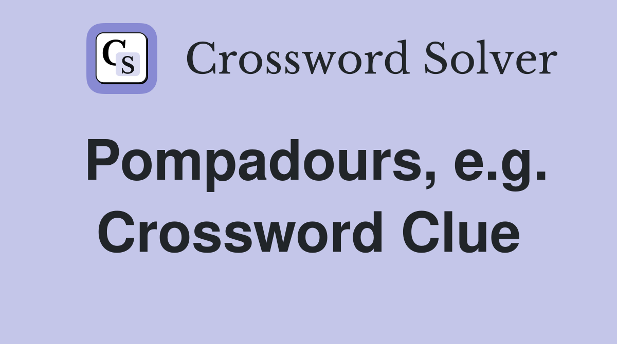 Pompadours, e.g. Crossword Clue