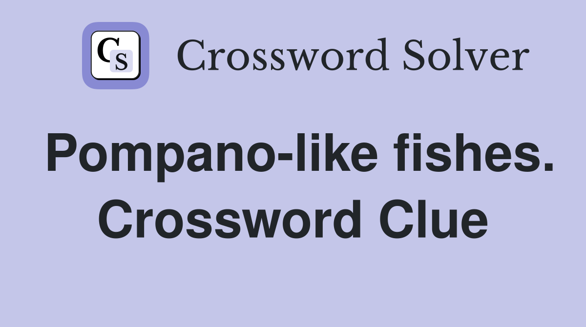 Pompano-like fishes. Crossword Clue