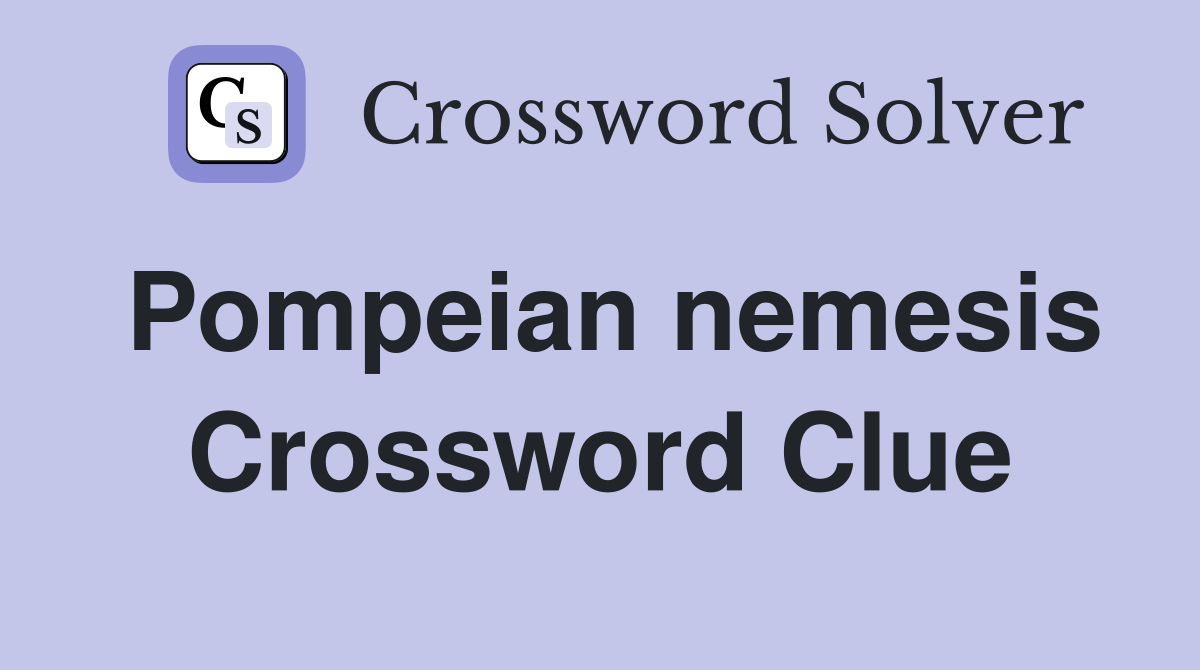 Pompeian nemesis Crossword Clue