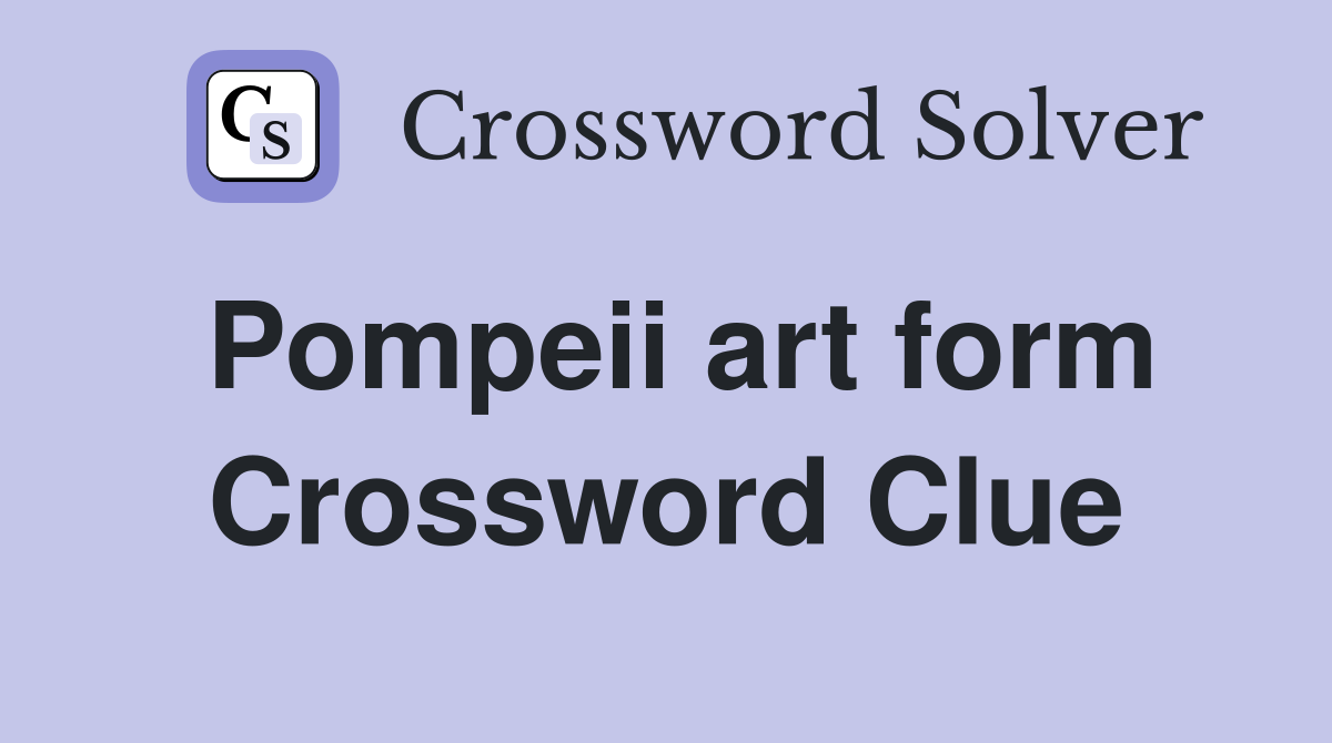 Pompeii art form Crossword Clue