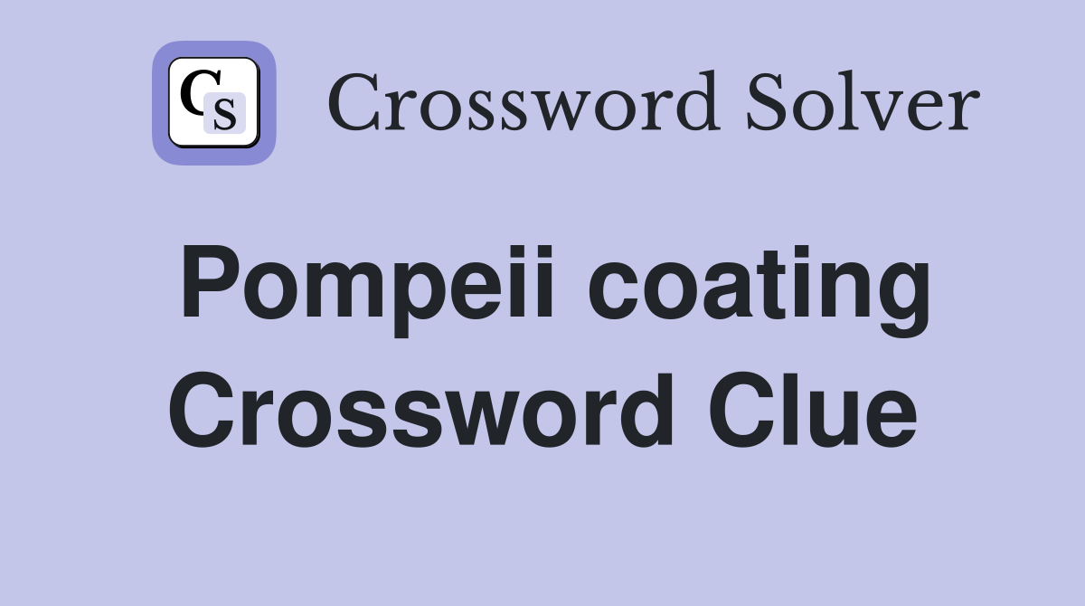 Pompeii coating Crossword Clue