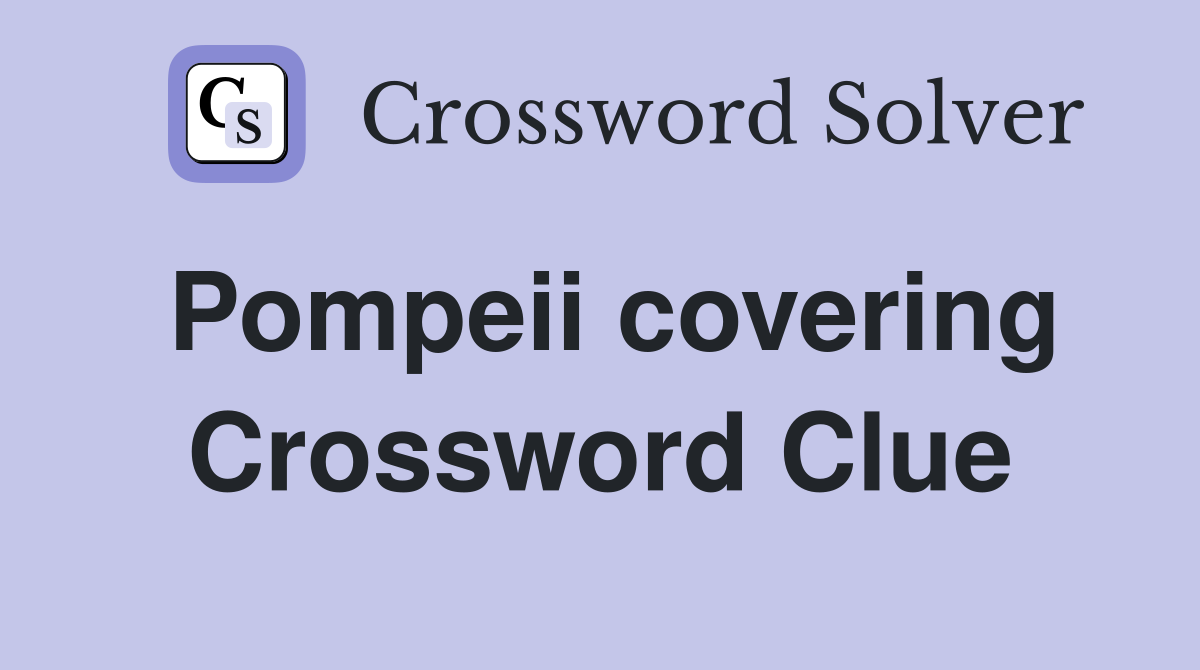 Pompeii covering Crossword Clue