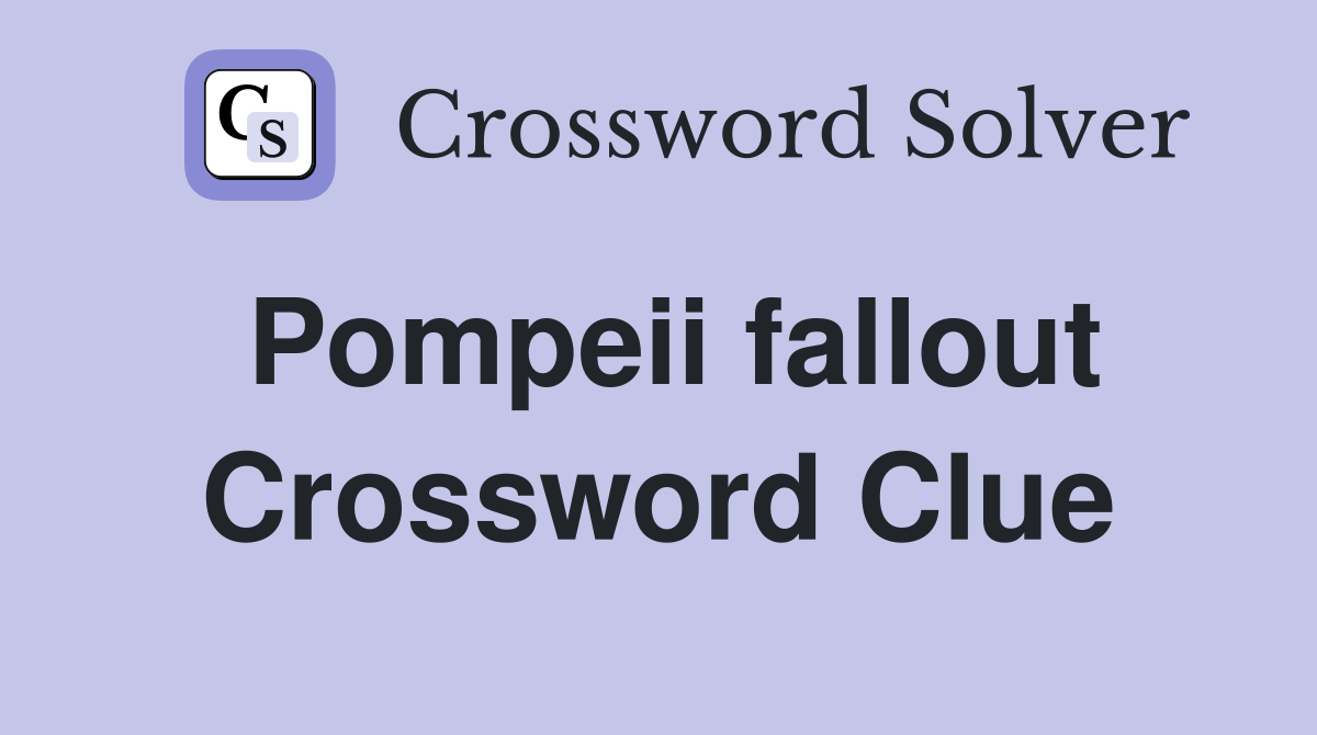 Pompeii fallout Crossword Clue