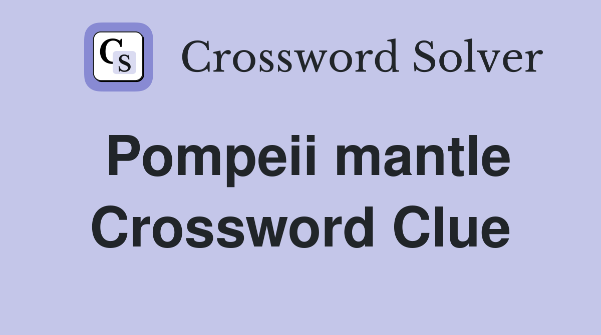 Pompeii mantle Crossword Clue