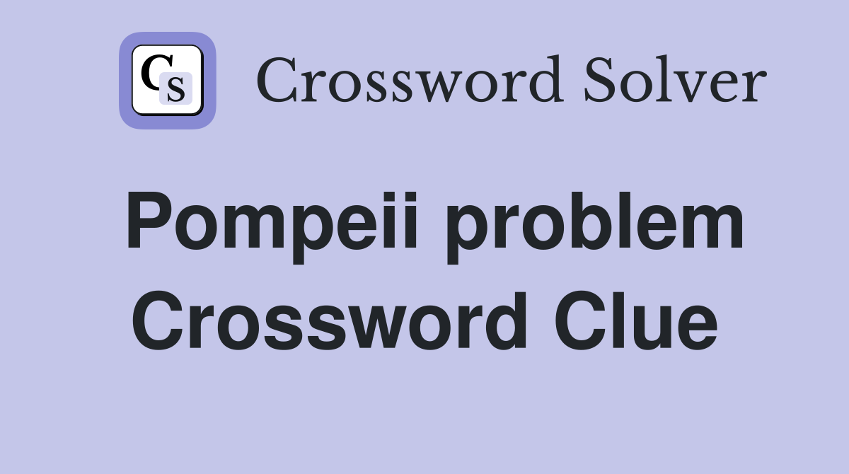 Pompeii problem Crossword Clue