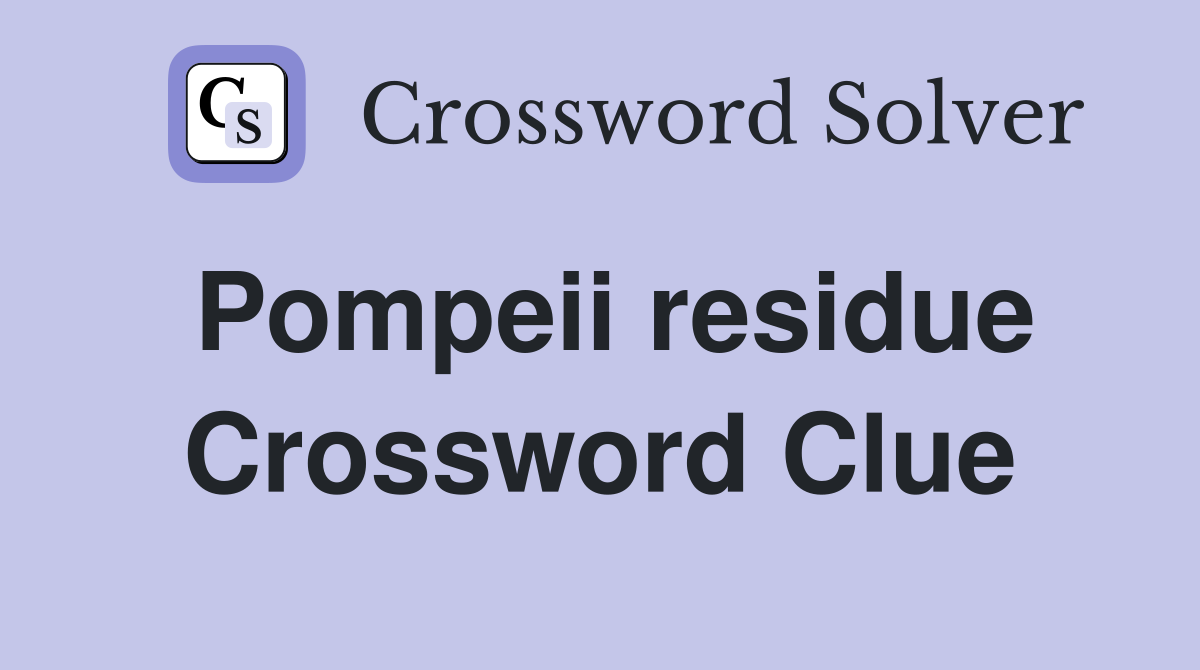 Pompeii residue Crossword Clue