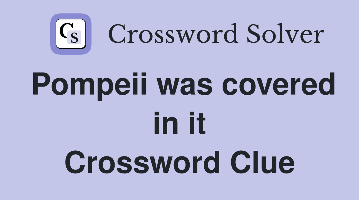 Pompeii was covered in it Crossword Clue