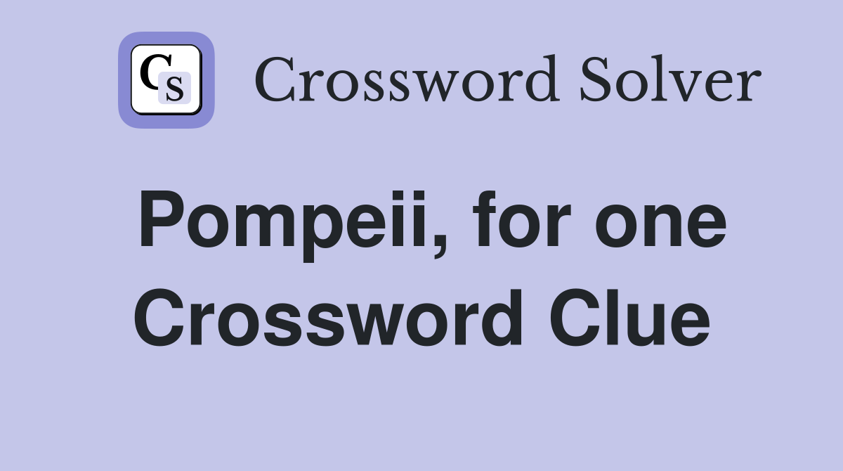 Pompeii, for one Crossword Clue
