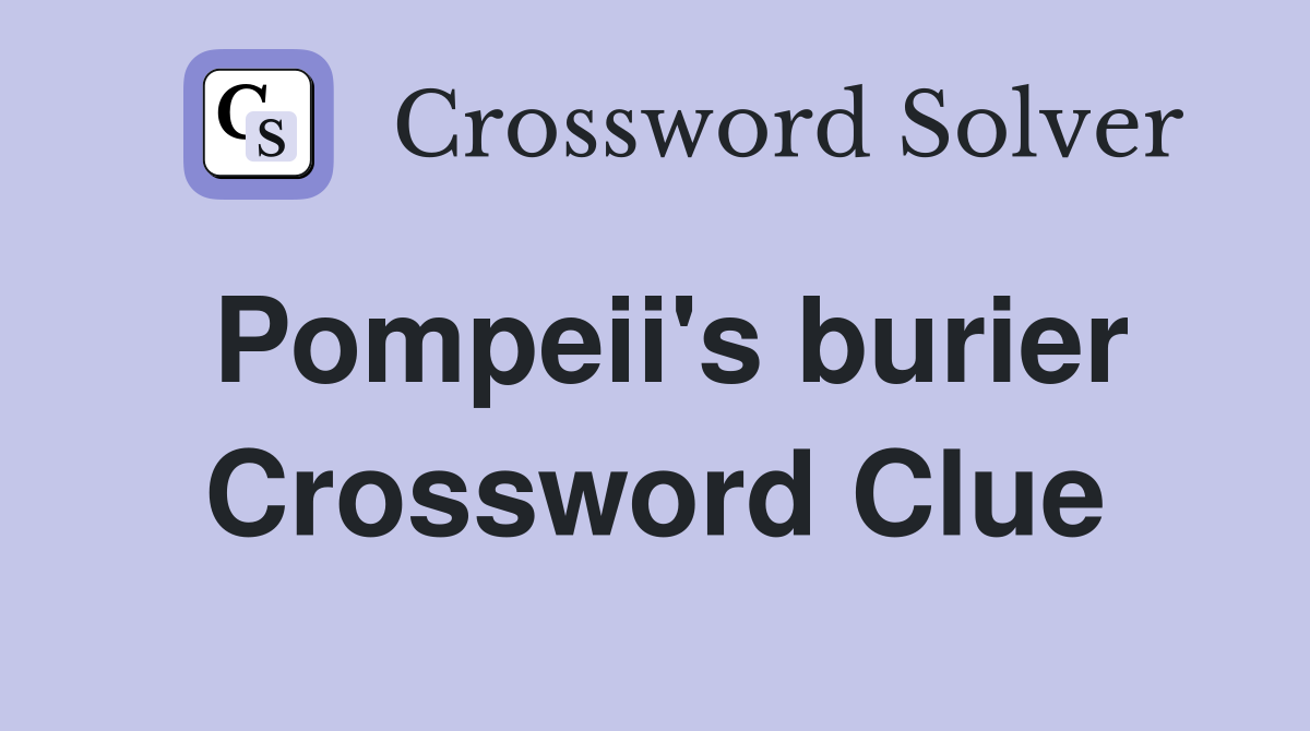 Pompeii's burier Crossword Clue