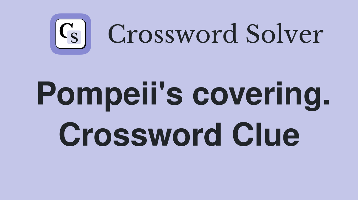 Pompeii's covering. Crossword Clue