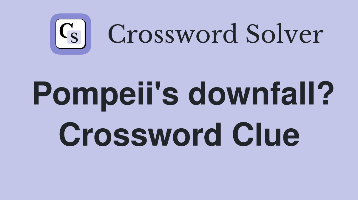Pompeii's downfall? Crossword Clue