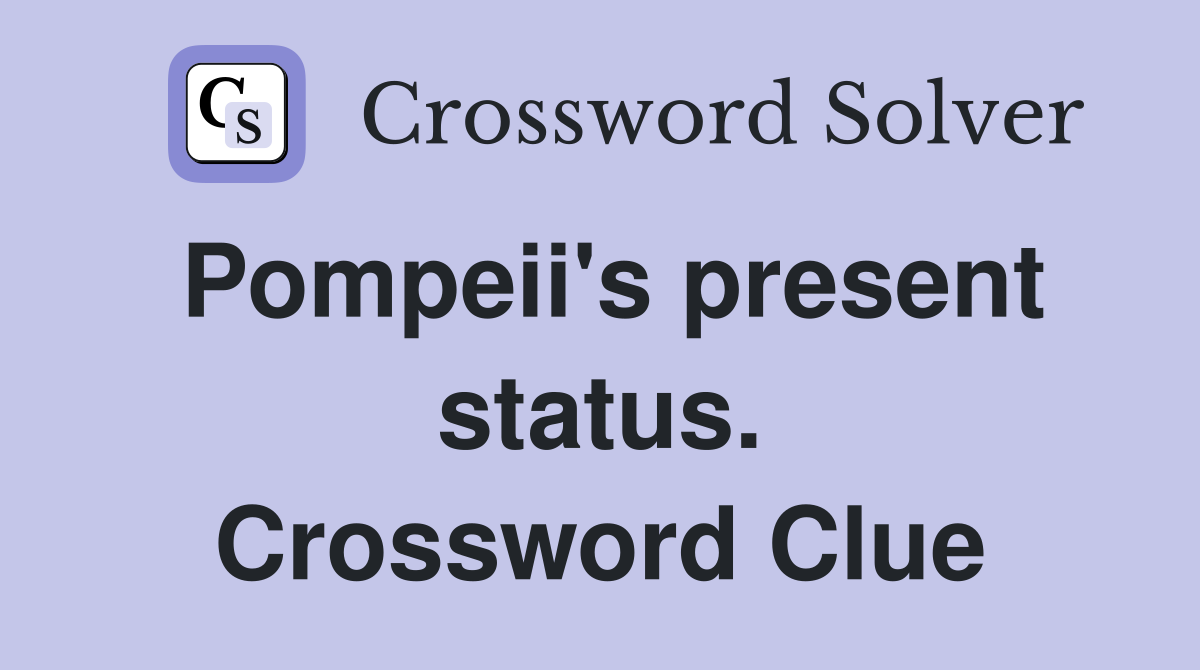 Pompeii's present status. Crossword Clue
