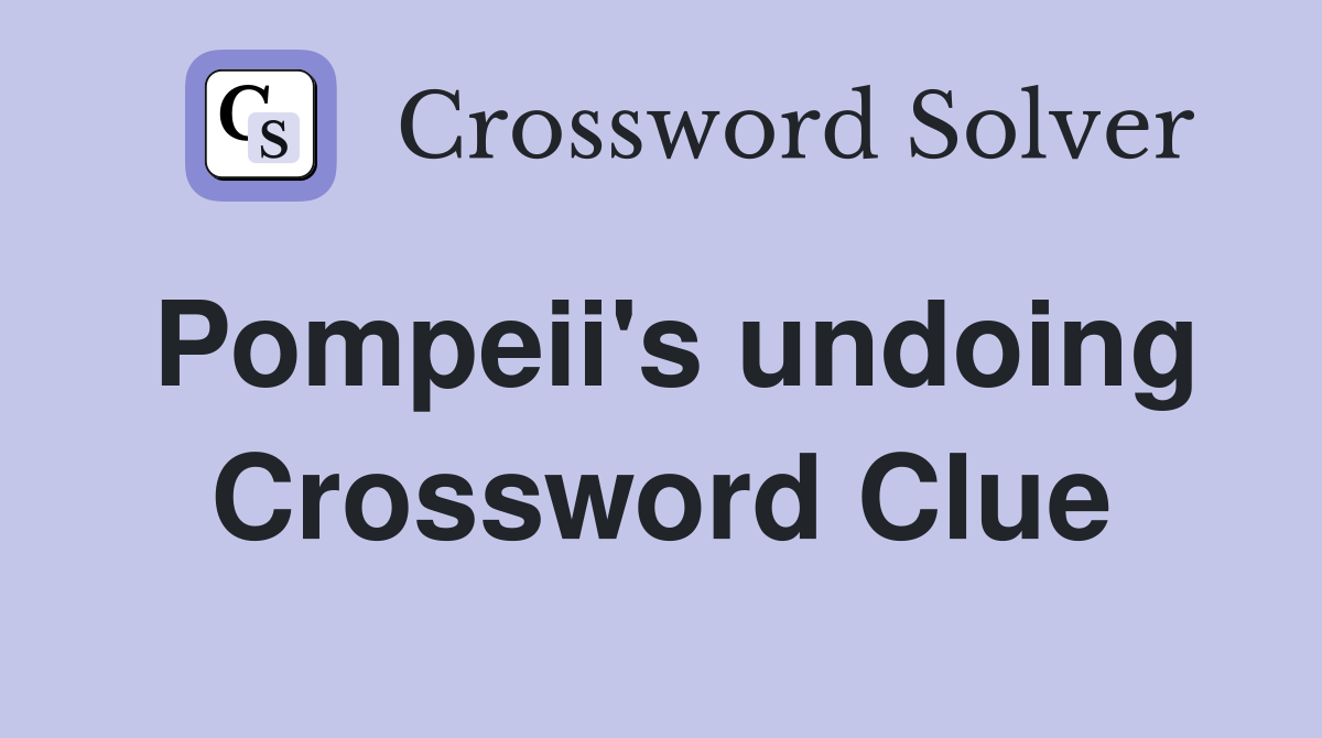 Pompeii's undoing Crossword Clue
