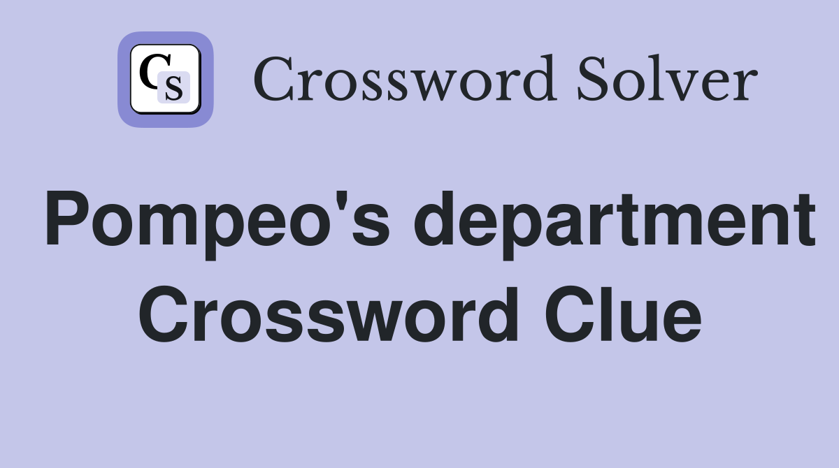Pompeo's department Crossword Clue