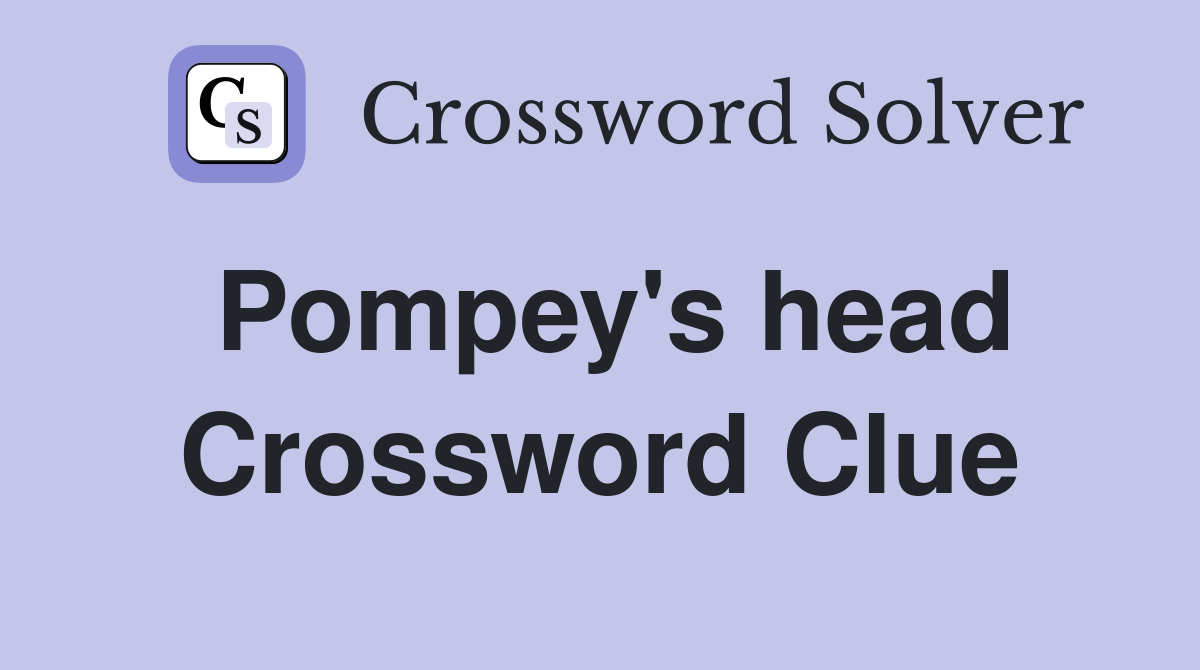 Pompey's head Crossword Clue