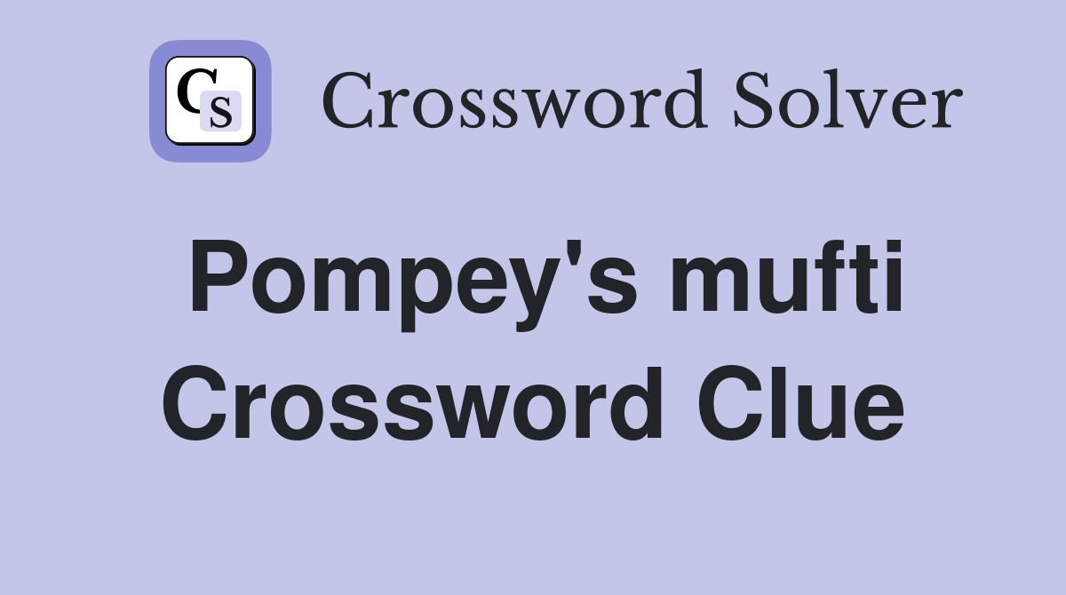 Pompey's mufti Crossword Clue