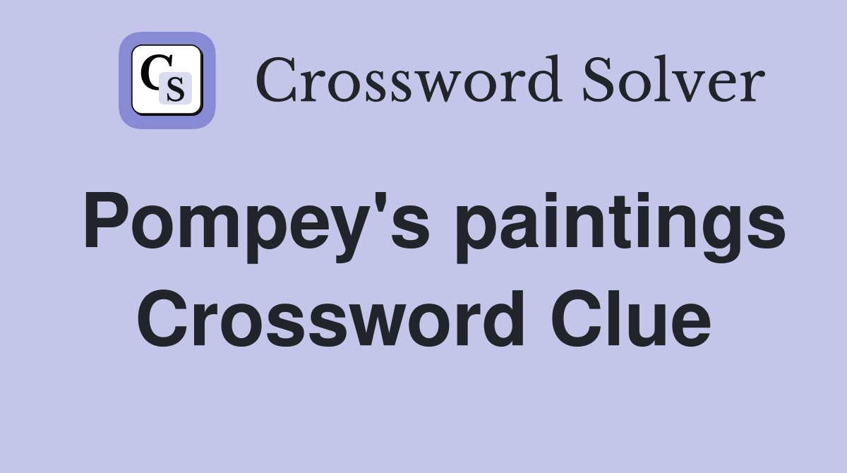 Pompey's paintings Crossword Clue